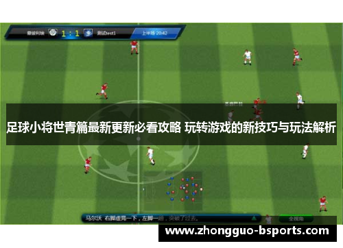 足球小将世青篇最新更新必看攻略 玩转游戏的新技巧与玩法解析