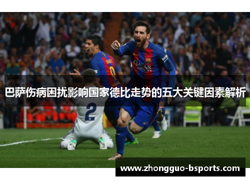 巴萨伤病困扰影响国家德比走势的五大关键因素解析
