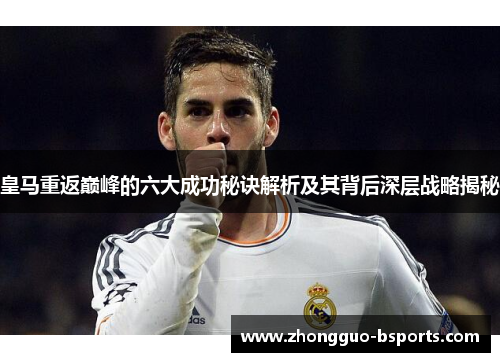 皇马重返巅峰的六大成功秘诀解析及其背后深层战略揭秘