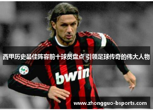 西甲历史最佳阵容前十球员盘点 引领足球传奇的伟大人物
