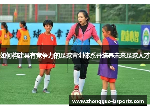 如何构建具有竞争力的足球青训体系并培养未来足球人才