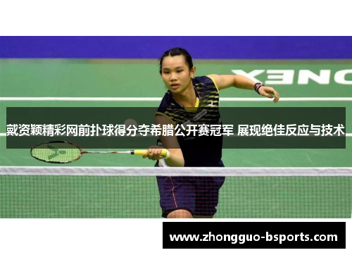 戴资颖精彩网前扑球得分夺希腊公开赛冠军 展现绝佳反应与技术 戴资颖精彩网前扑球得分夺希腊公开赛冠军 展现绝佳反应与技术