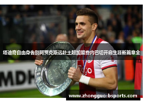 塔迪奇自由身告别阿贾克斯远赴土超加盟费内巴切开启生涯新篇章全