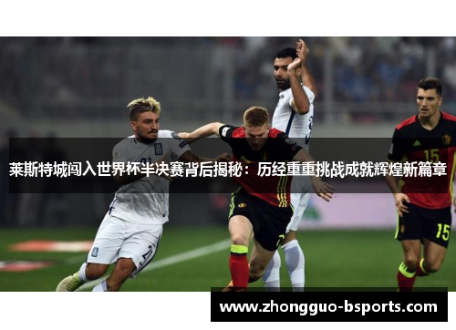 莱斯特城闯入世界杯半决赛背后揭秘：历经重重挑战成就辉煌新篇章